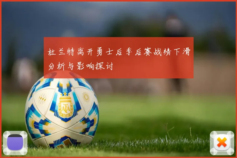 杜兰特离开勇士后季后赛战绩下滑分析与影响探讨