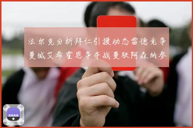 法尔克分析拜仁引援动态雷德竞争曼城艾希霍恩争夺战曼联阿森纳参与
